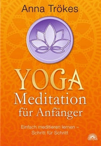 Yoga-Meditation für Anfänger: Einfach meditieren lernen von Anna Trökes - YOGISHOP