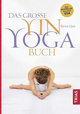 Das große Yin Yoga Buch von Bernie Clark 